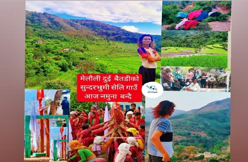 विगतमा फोहोर राजनीति रअशिक्षाले ठुलो विकृति थियो तर आज मेलौली दुइको सुन्दरभूमि सेलि गाउँ नमुना